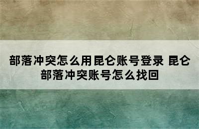 部落冲突怎么用昆仑账号登录 昆仑部落冲突账号怎么找回